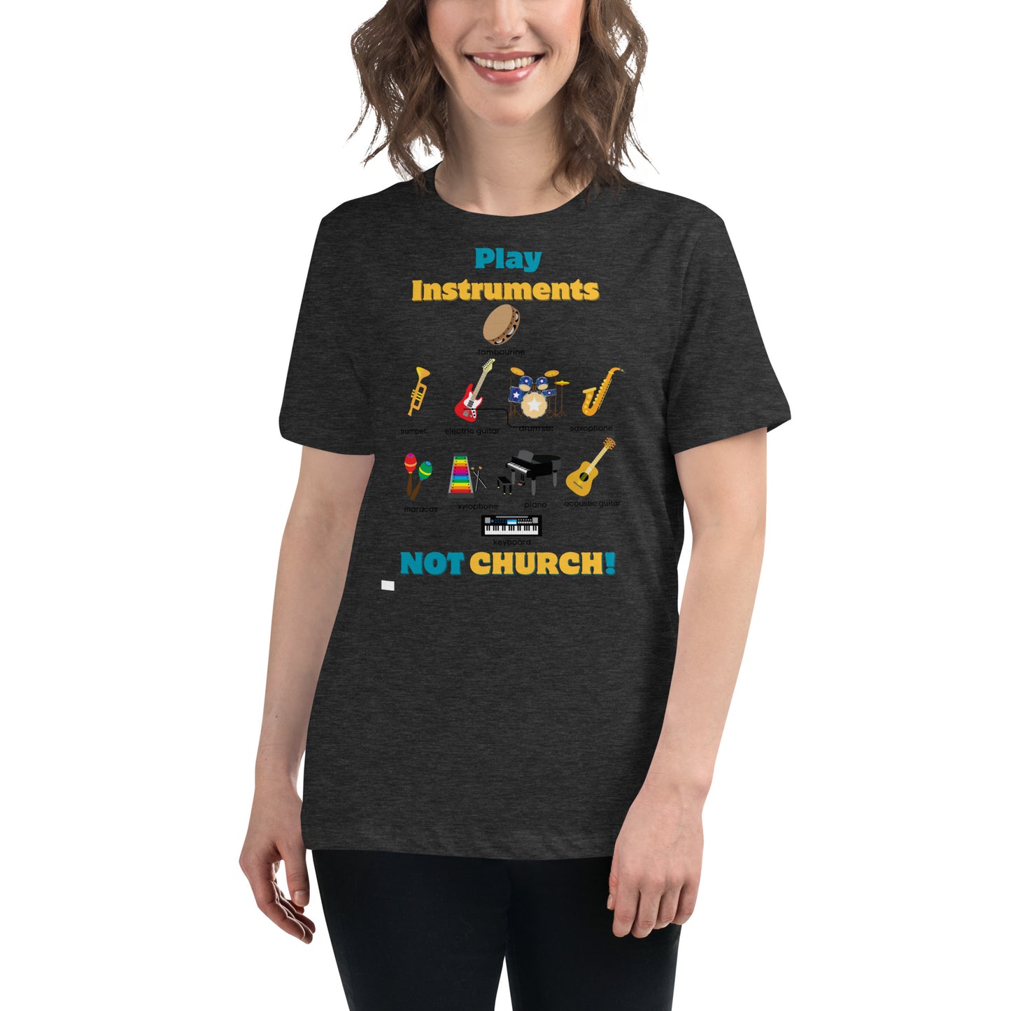 Women's Relaxed T-Shirt-Play Instruments NOT CHURCH