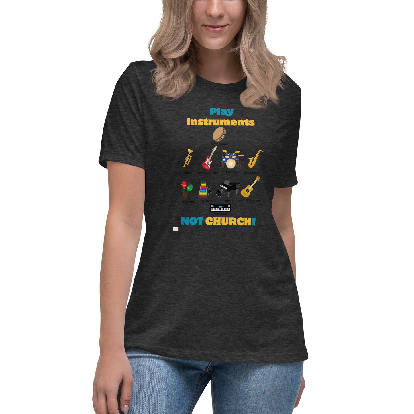 Women's Relaxed T-Shirt-Play Instruments NOT CHURCH