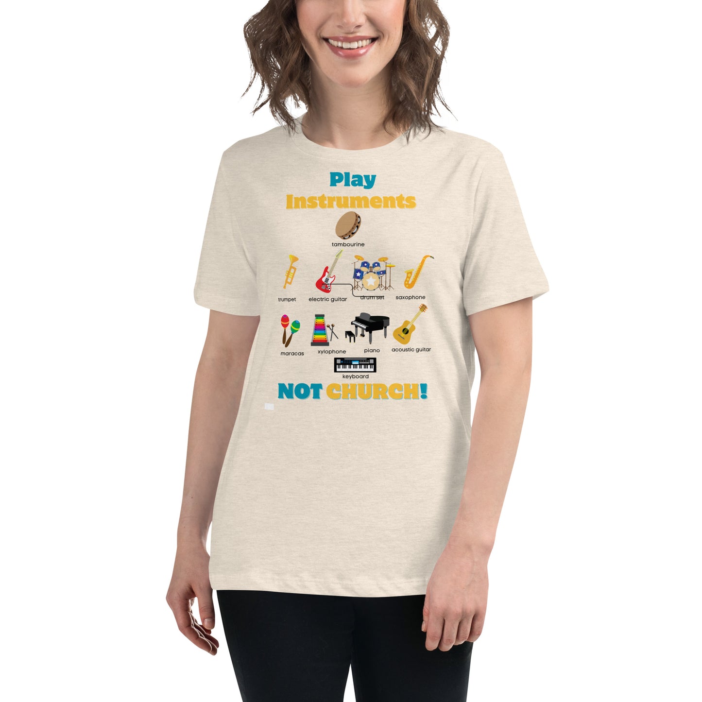 Women's Relaxed T-Shirt-Play Instruments NOT CHURCH