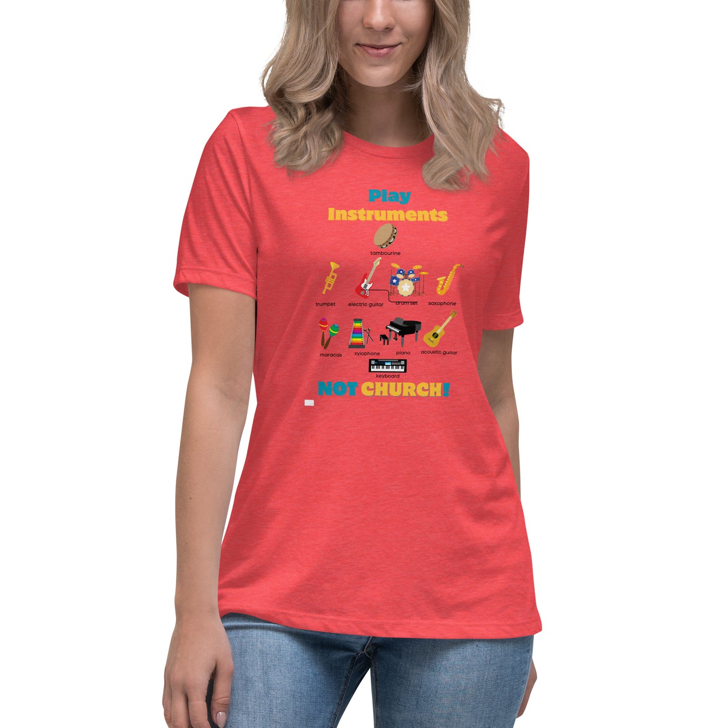 Women's Relaxed T-Shirt-Play Instruments NOT CHURCH