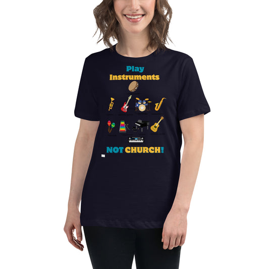 Women's Relaxed T-Shirt-Play Instruments NOT CHURCH