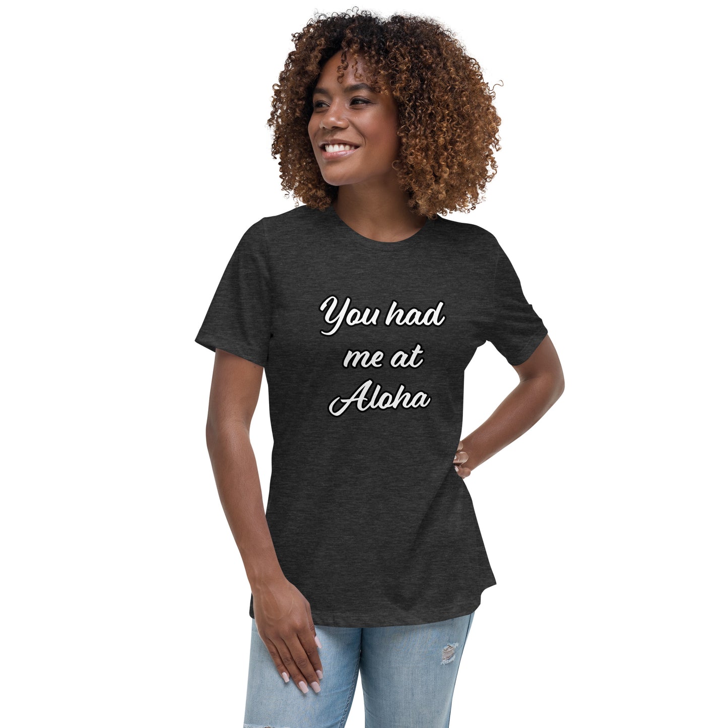 Women's Relaxed T-Shirt-You Had Me At Aloha